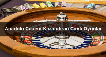 Anadolu Casino Kazandıran Canlı Oyun İsimleri